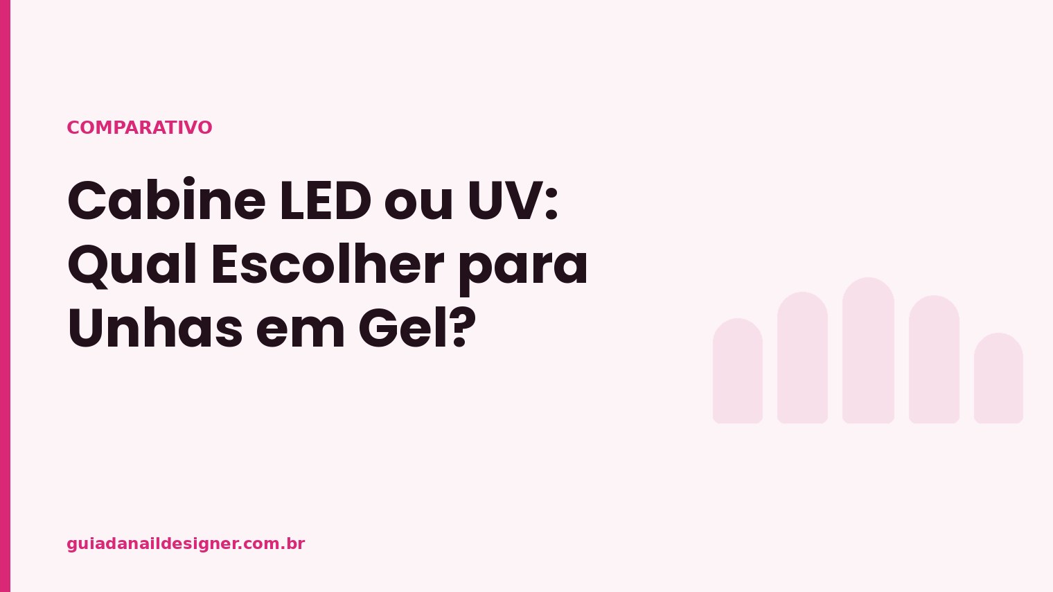 Capa do artigo: Cabine LED ou UV: Qual Escolher para Unhas em Gel? | Guia da Nail Designer